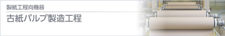 製紙工程向機(jī)器 古紙パルプ製造工程